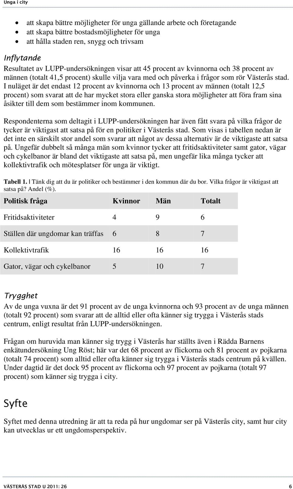 I nuläget är det endast 12 procent av kvinnorna och 13 procent av männen (totalt 12,5 procent) som svarat att de har mycket stora eller ganska stora möjligheter att föra fram sina åsikter till dem