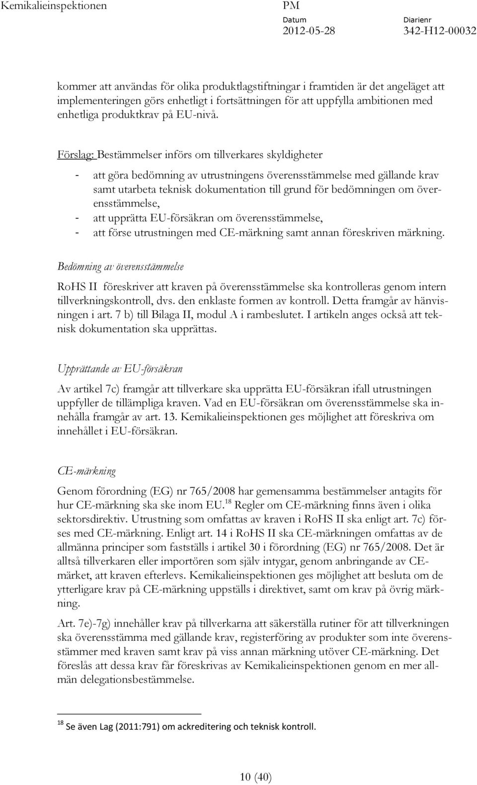 överensstämmelse, - att upprätta EU-försäkran om överensstämmelse, - att förse utrustningen med CE-märkning samt annan föreskriven märkning.