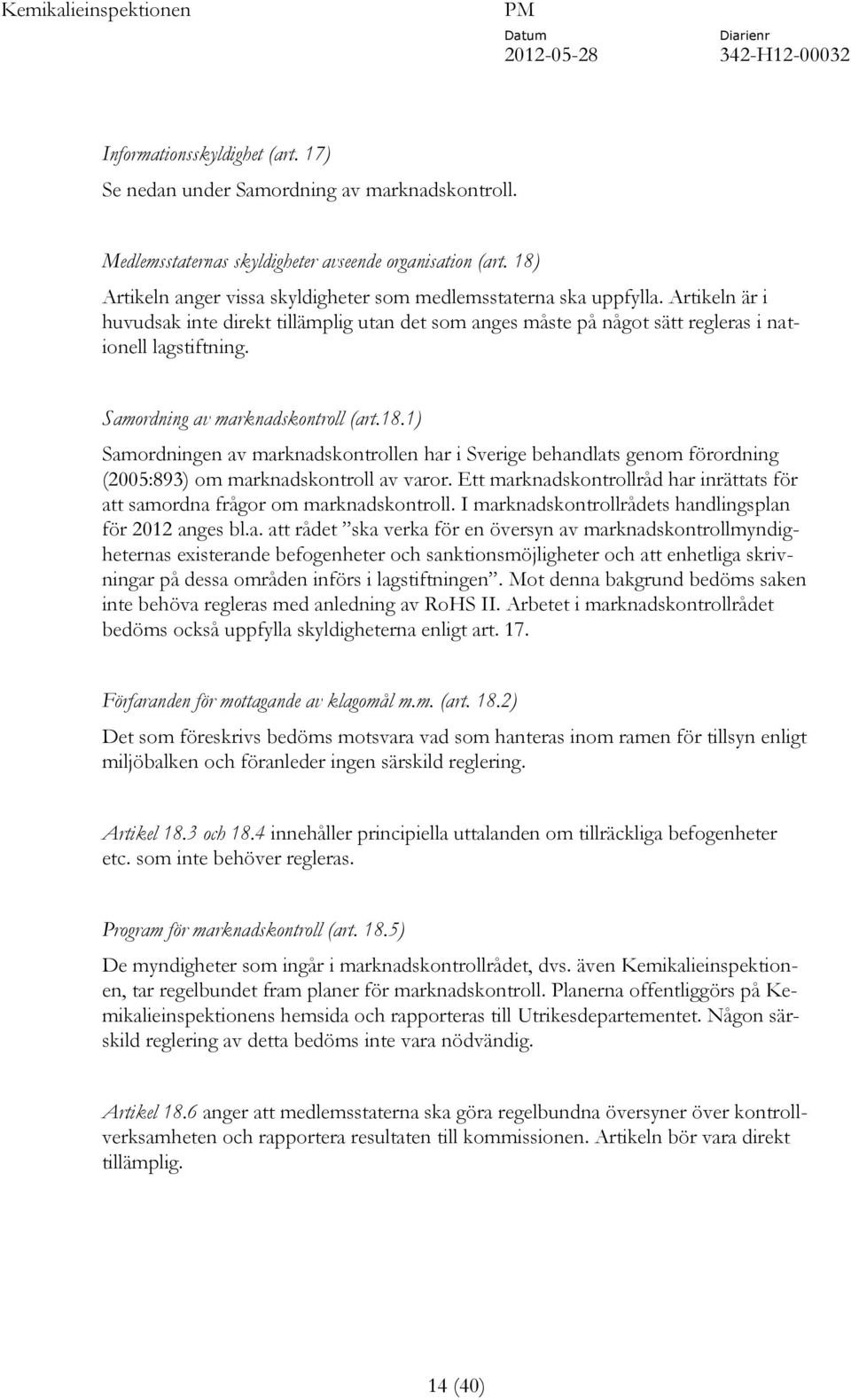 Samordning av marknadskontroll (art.18.1) Samordningen av marknadskontrollen har i Sverige behandlats genom förordning (2005:893) om marknadskontroll av varor.