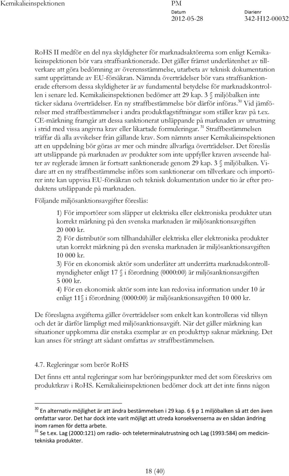 Nämnda överträdelser bör vara straffsanktionerade eftersom dessa skyldigheter är av fundamental betydelse för marknadskontrollen i senare led. Kemikalieinspektionen bedömer att 29 kap.