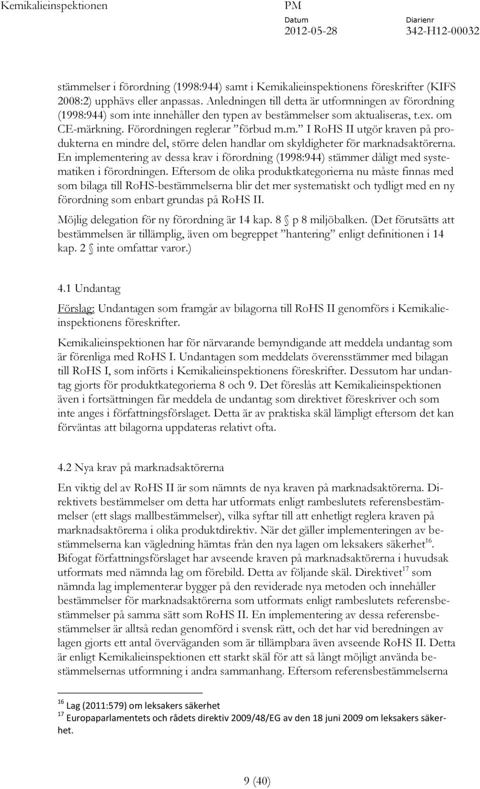 En implementering av dessa krav i förordning (1998:944) stämmer dåligt med systematiken i förordningen.