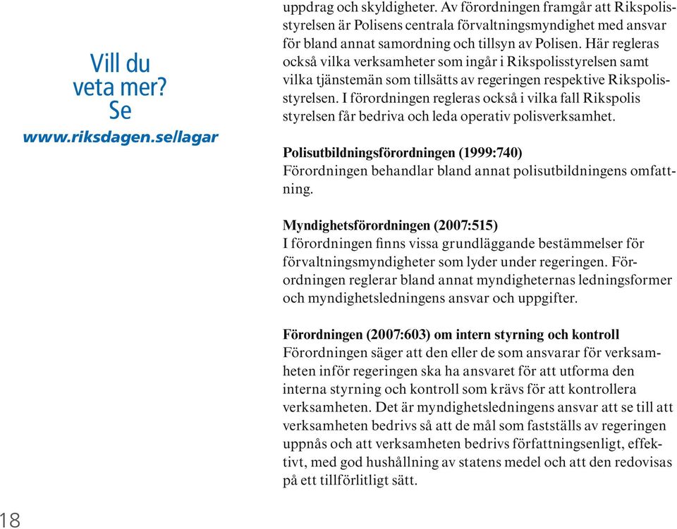 Här regleras också vilka verksamheter som ingår i Rikspolisstyrelsen samt vilka tjänstemän som tillsätts av regeringen respektive Rikspolisstyrelsen.