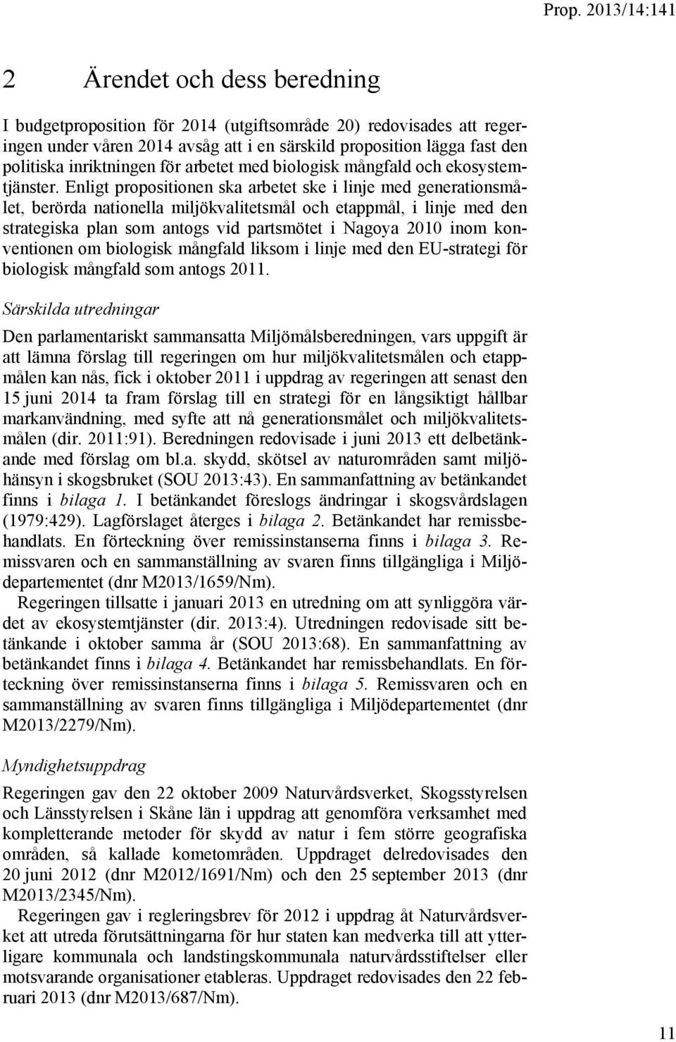 Enligt propositionen ska arbetet ske i linje med generationsmålet, berörda nationella miljökvalitetsmål och etappmål, i linje med den strategiska plan som antogs vid partsmötet i Nagoya 2010 inom