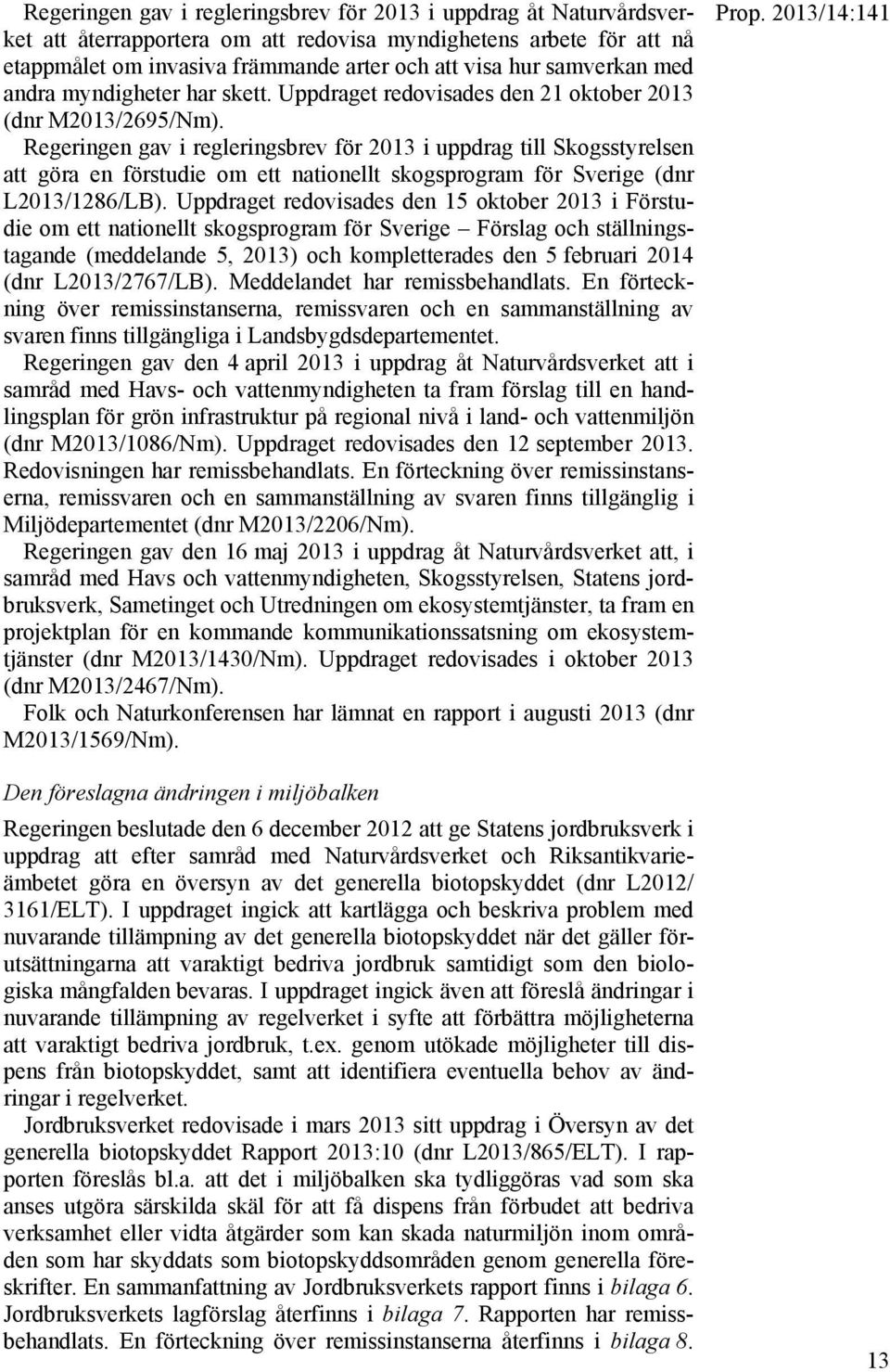 Regeringen gav i regleringsbrev för 2013 i uppdrag till Skogsstyrelsen att göra en förstudie om ett nationellt skogsprogram för Sverige (dnr L2013/1286/LB).