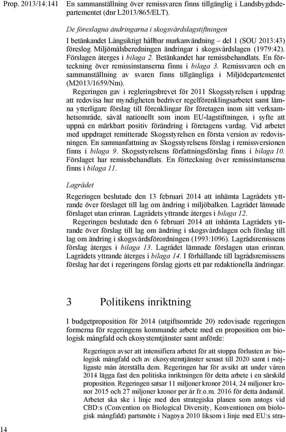 Förslagen återges i bilaga 2. Betänkandet har remissbehandlats. En förteckning över remissinstanserna finns i bilaga 3.