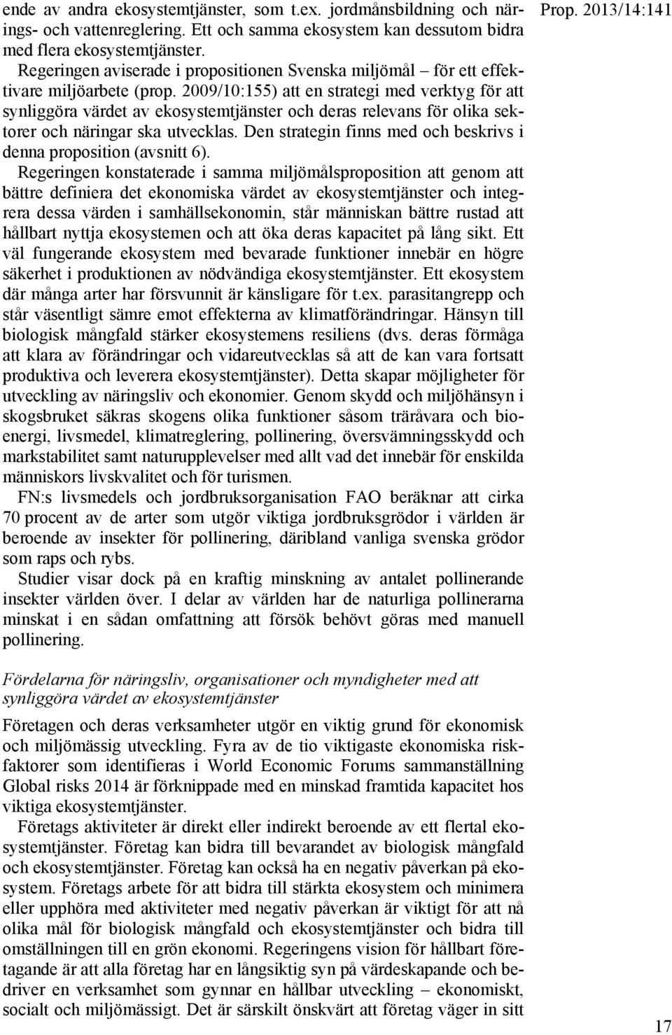 2009/10:155) att en strategi med verktyg för att synliggöra värdet av ekosystemtjänster och deras relevans för olika sektorer och näringar ska utvecklas.