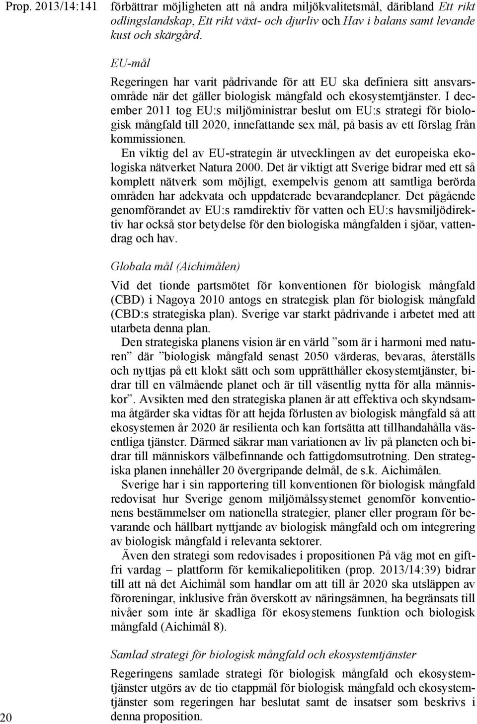 I december 2011 tog EU:s miljöministrar beslut om EU:s strategi för biologisk mångfald till 2020, innefattande sex mål, på basis av ett förslag från kommissionen.