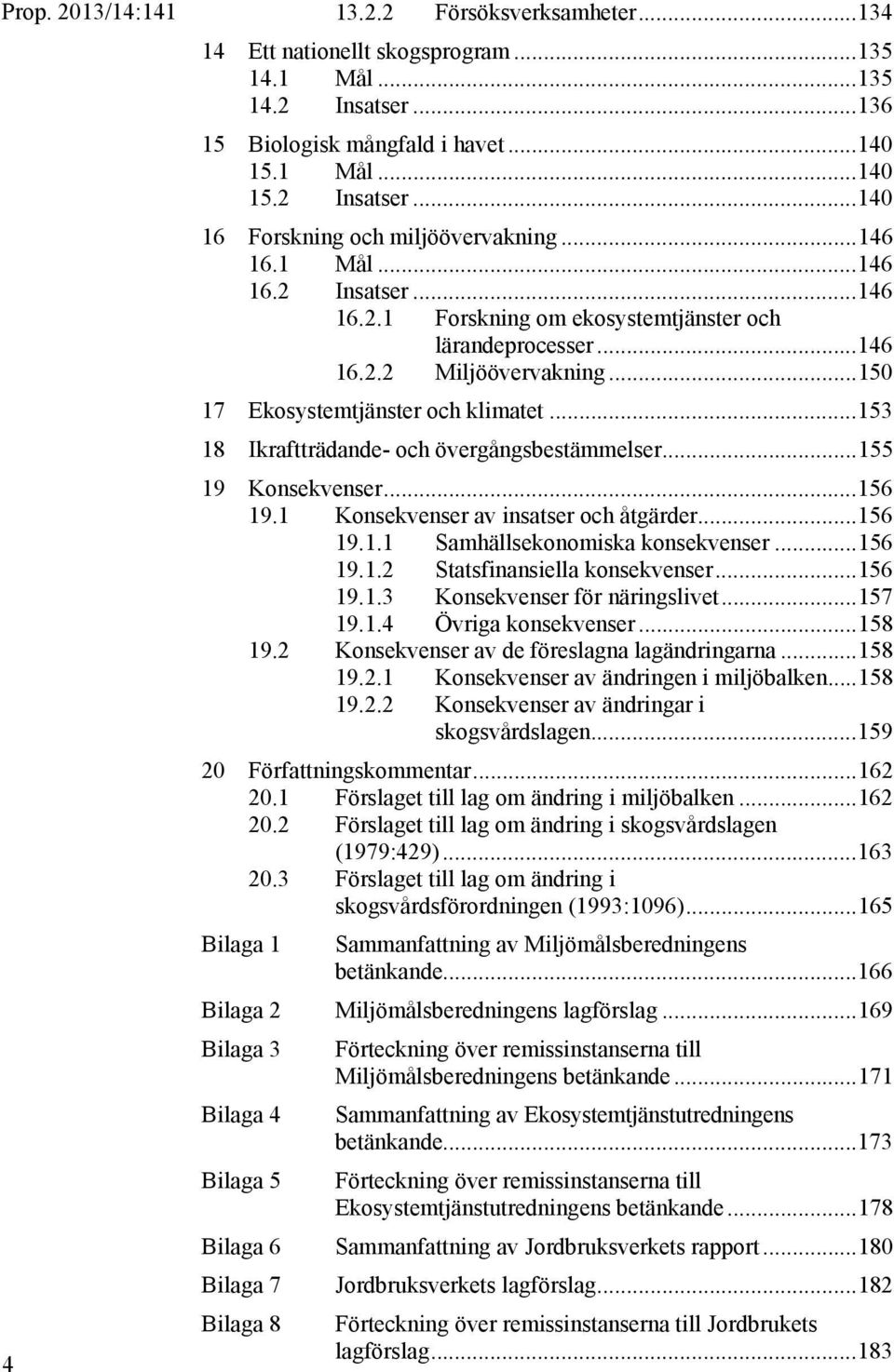 .. 153 18 Ikraftträdande- och övergångsbestämmelser... 155 19 Konsekvenser... 156 19.1 Konsekvenser av insatser och åtgärder... 156 19.1.1 Samhällsekonomiska konsekvenser... 156 19.1.2 Statsfinansiella konsekvenser.