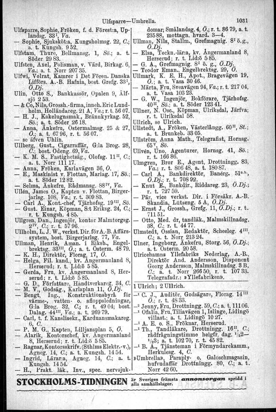 t. Lid:ö 585. \ Ulfsten,' Axel, Polisman, v. Värd, Birkag. 6, - G. A., Grefmagnig. 8 1 ö. 'g.,! O.Dj. Va.; a. t. Norr 20735.. - Teodor Ernan., Engelbrektsg. 29, O.