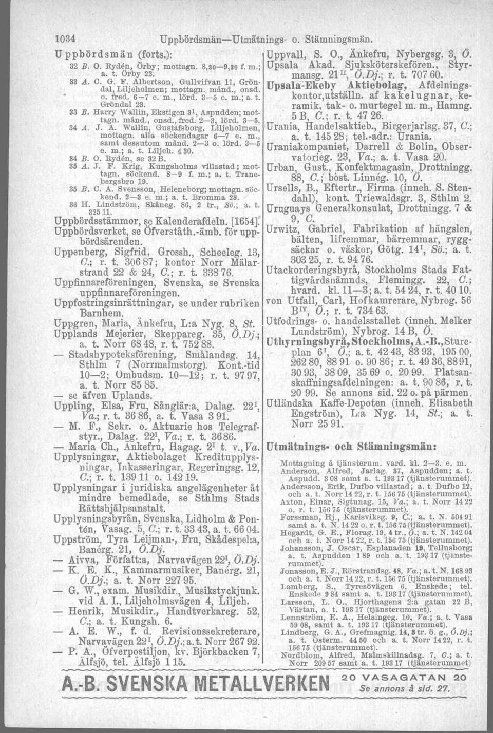 3-5 e. m.; a.t. kontor,utställn. af kakelugnar, ke- Gröndal 23. 'k t k t l H 33 B. Harry Wallin, Ekstigen 31, Aspudden; mot-. rarm a-o. mur ege m. m., amng. tagn. månd., onsd., fred. 2-3, lörd. 3-5.