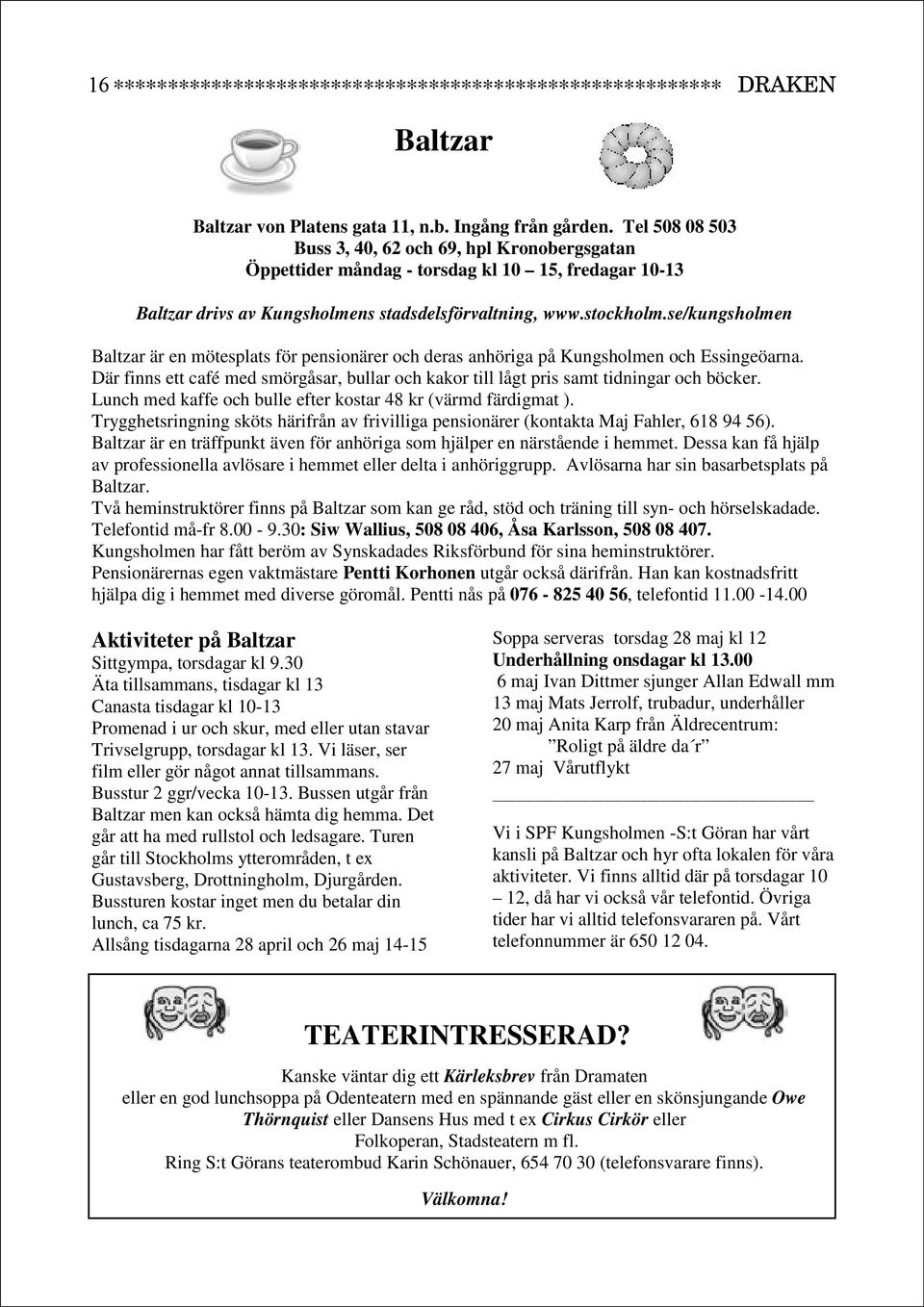 fredagar Tel 10-13 508 08 503 Buss 3, 40, 62 och 69, hpl Kronobergsgatan Baltzar drivs av Öppettider Kungsholmens måndag stadsdelsförvaltning, - torsdag kl 10 15, www.stockholm.