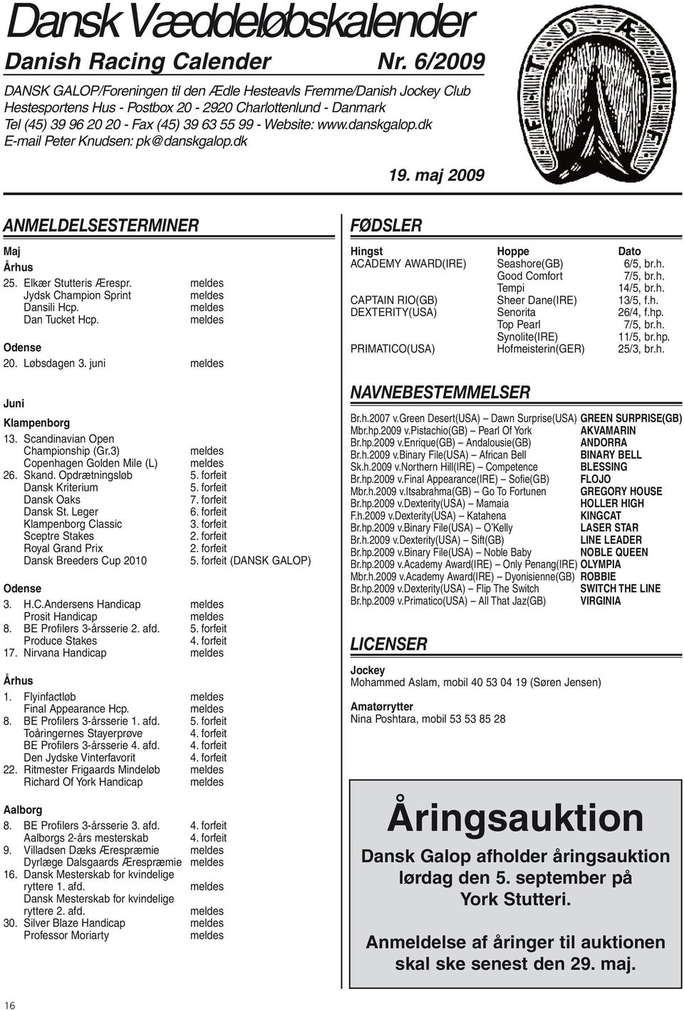 danskgalop.dk E-mail Peter Knudsen: pk@danskgalop.dk 19. maj 2009 ANMELDELSESTERMINER Maj Århus 25. Elkær Stutteris Ærespr. meldes Jydsk Champion Sprint meldes Dansili Hcp. meldes Dan Tucket Hcp.