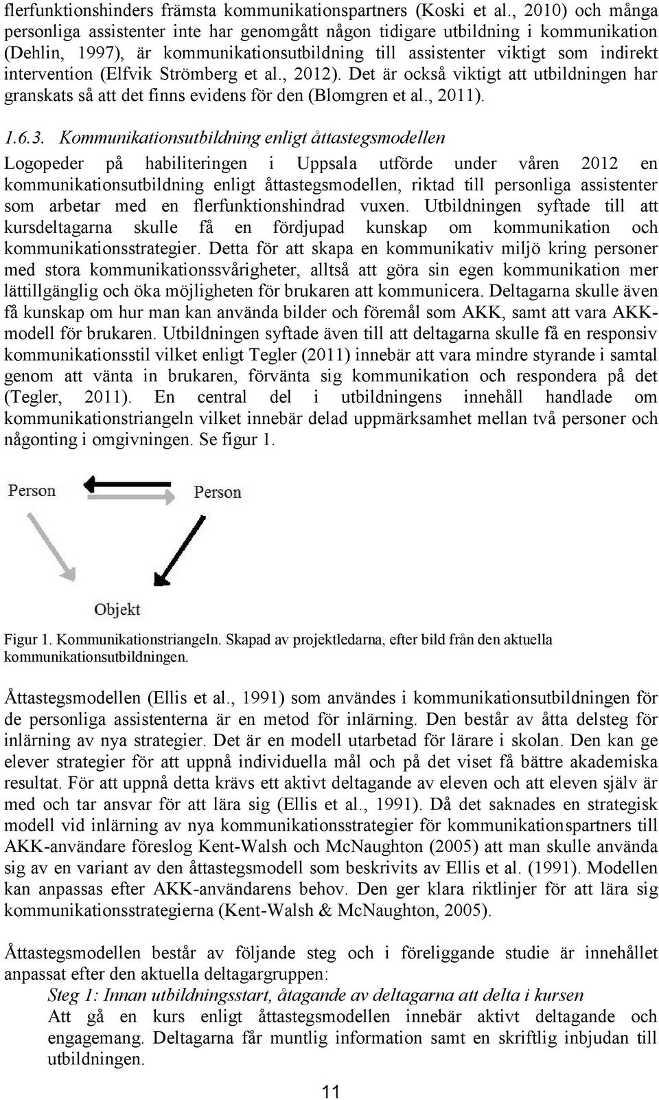 (Elfvik Strömberg et al., 2012). Det är också viktigt att utbildningen har granskats så att det finns evidens för den (Blomgren et al., 2011). 1.6.3.