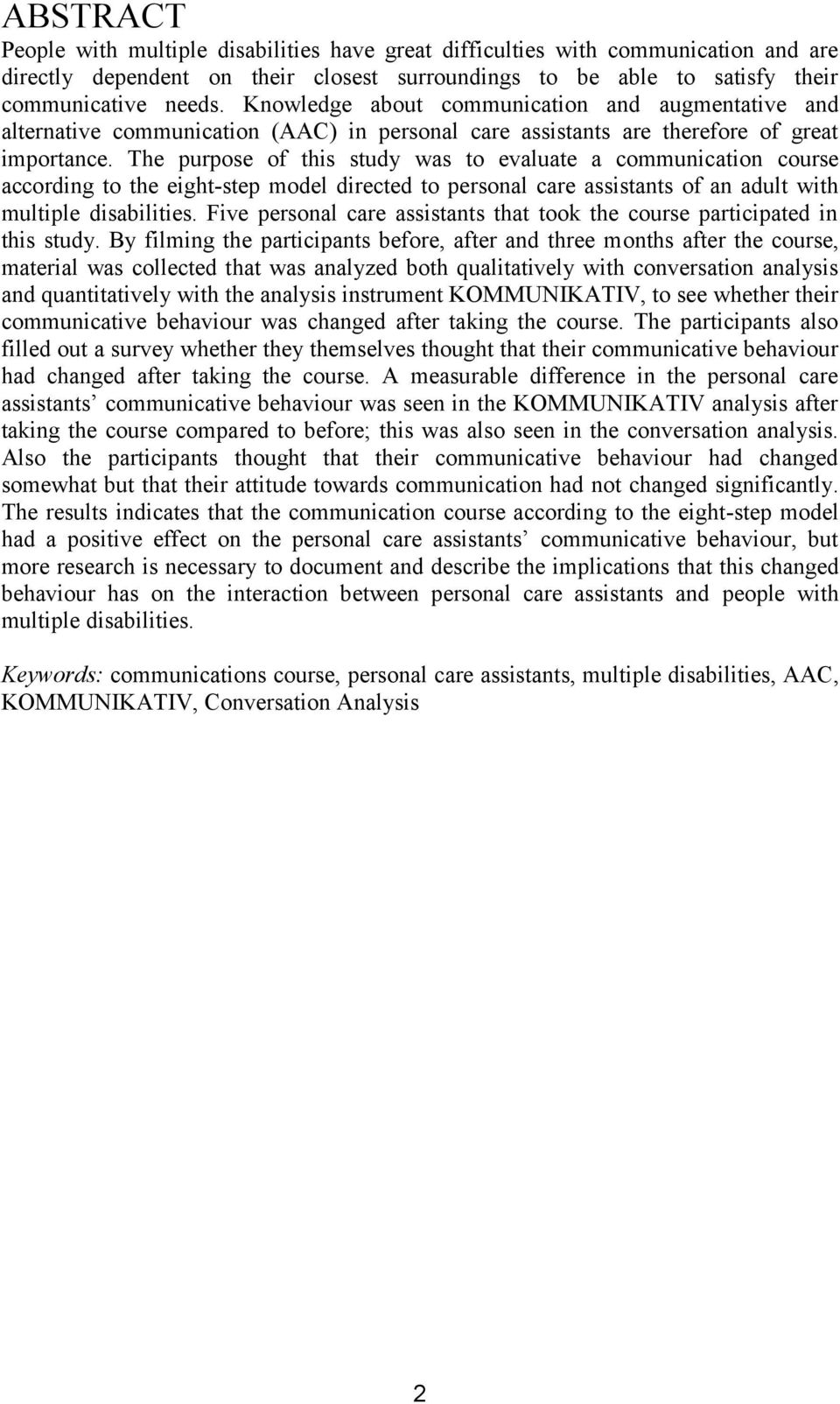 The purpose of this study was to evaluate a communication course according to the eight-step model directed to personal care assistants of an adult with multiple disabilities.