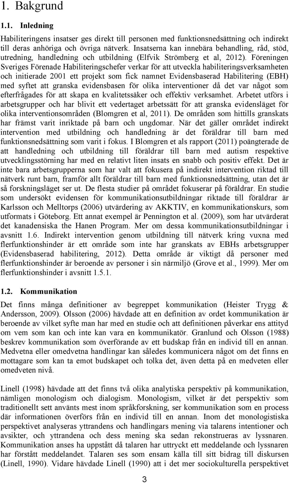 Föreningen Sveriges Förenade Habiliteringschefer verkar för att utveckla habiliteringsverksamheten och initierade 2001 ett projekt som fick namnet Evidensbaserad Habilitering (EBH) med syftet att