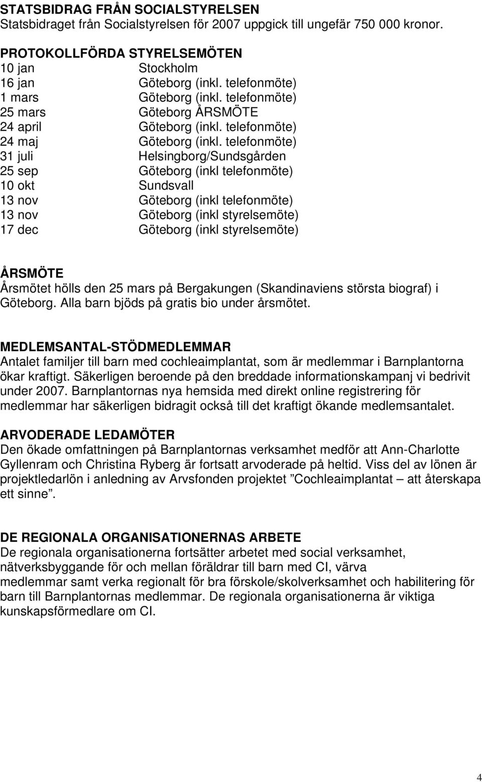 telefonmöte) 31 juli Helsingborg/Sundsgården 25 sep Göteborg (inkl telefonmöte) 10 okt Sundsvall 13 nov Göteborg (inkl telefonmöte) 13 nov Göteborg (inkl styrelsemöte) 17 dec Göteborg (inkl