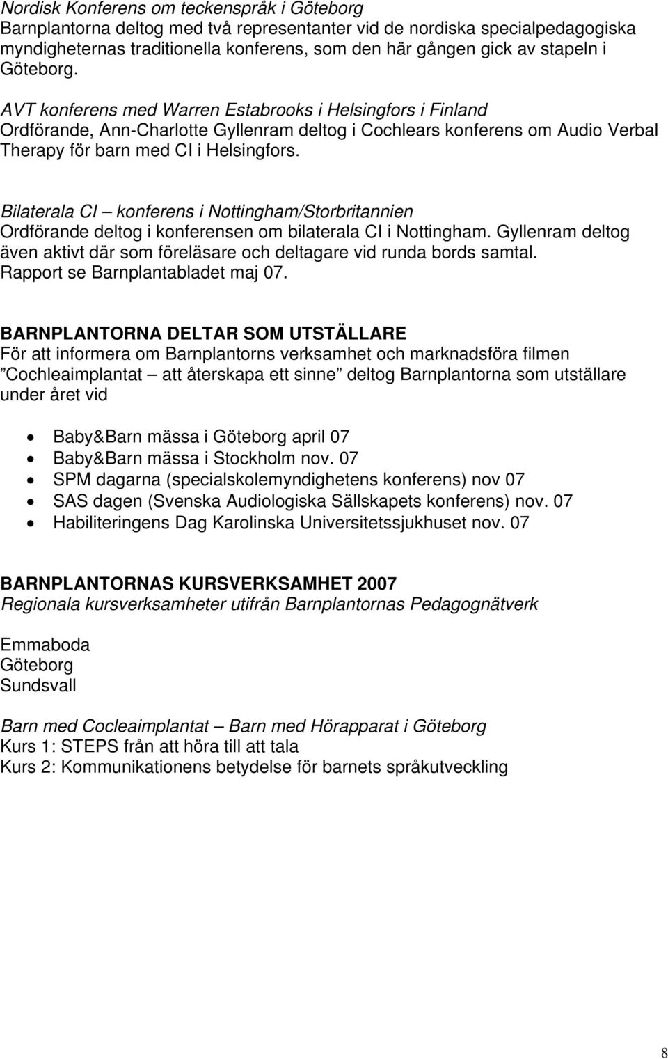 Bilaterala CI konferens i Nottingham/Storbritannien Ordförande deltog i konferensen om bilaterala CI i Nottingham. Gyllenram deltog även aktivt där som föreläsare och deltagare vid runda bords samtal.