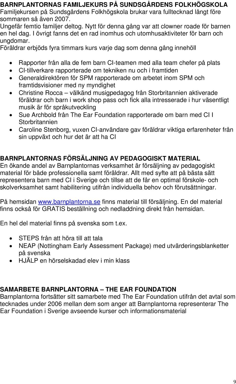 Föräldrar erbjöds fyra timmars kurs varje dag som denna gång innehöll Rapporter från alla de fem barn CI-teamen med alla team chefer på plats CI-tillverkare rapporterade om tekniken nu och i