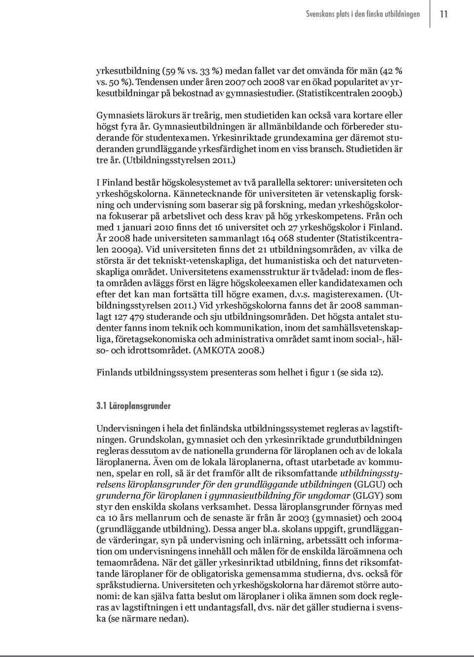 ) Gymnasiets lärokurs är treårig, men studietiden kan också vara kortare eller högst fyra år. Gymnasieutbildningen är allmänbildande och förbereder studerande för studentexamen.