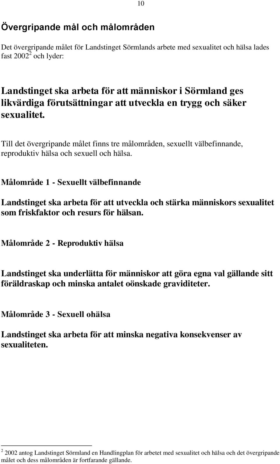 Målområde 1 - Sexuellt välbefinnande Landstinget ska arbeta för att utveckla och stärka människors sexualitet som friskfaktor och resurs för hälsan.