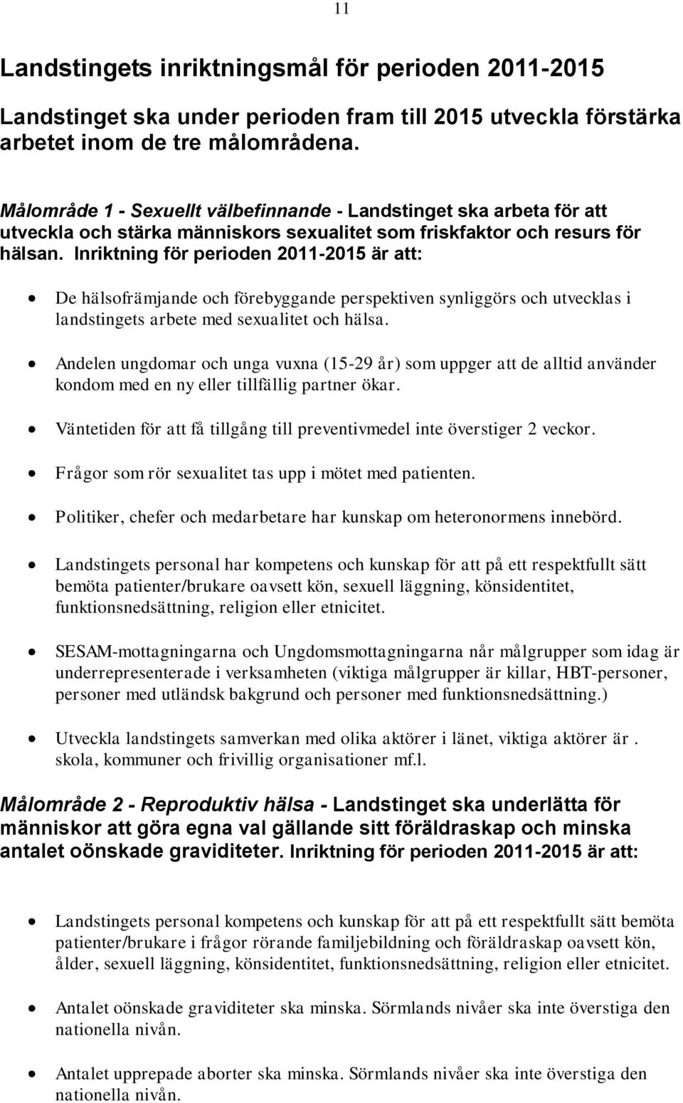 Inriktning för perioden 2011-2015 är att: De hälsofrämjande och förebyggande perspektiven synliggörs och utvecklas i landstingets arbete med sexualitet och hälsa.