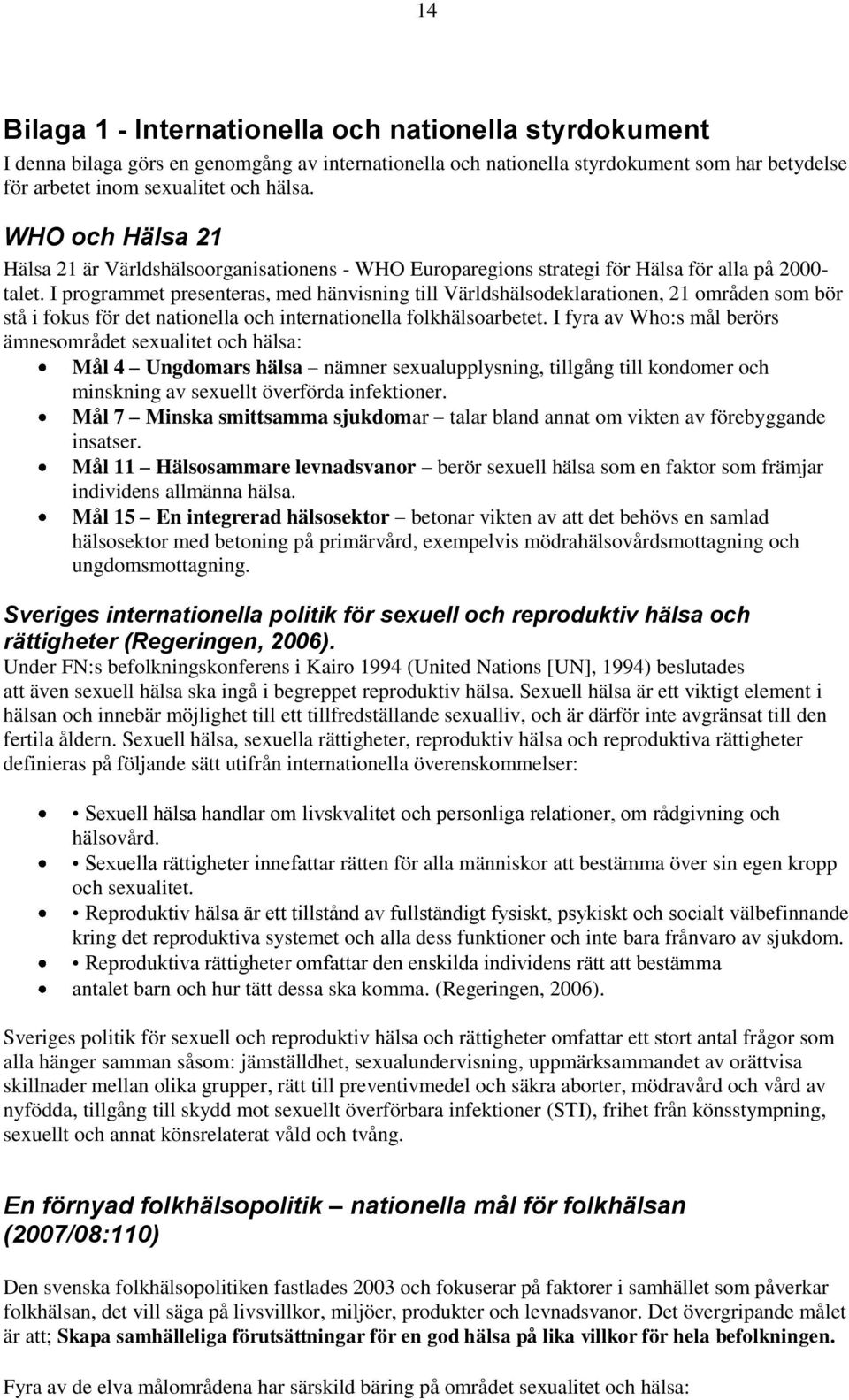 I programmet presenteras, med hänvisning till Världshälsodeklarationen, 21 områden som bör stå i fokus för det nationella och internationella folkhälsoarbetet.