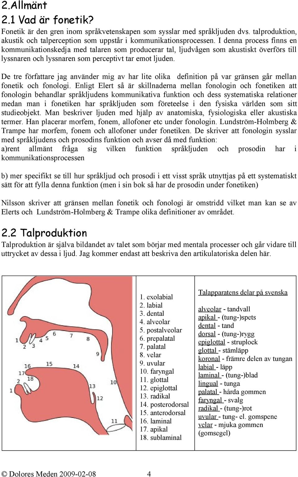 De tre författare jag använder mig av har lite olika definition på var gränsen går mellan fonetik och fonologi.