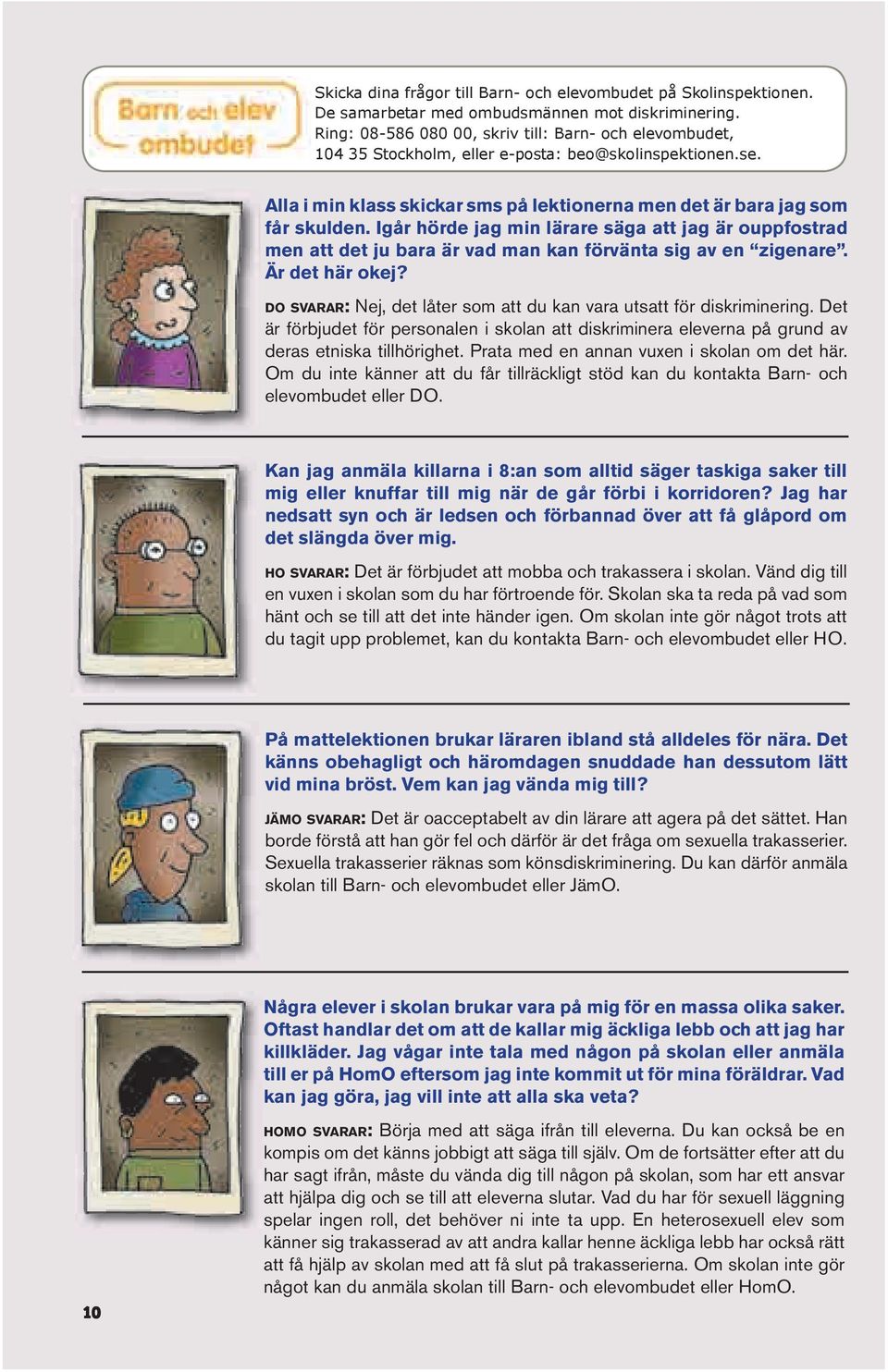 Igår hörde jag min lärare säga att jag är ouppfostrad men att det ju bara är vad man kan förvänta sig av en zigenare. Är det här okej?