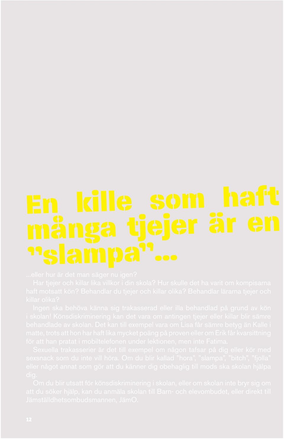 Könsdiskriminering kan det vara om antingen tjejer eller killar blir sämre behandlade av skolan.