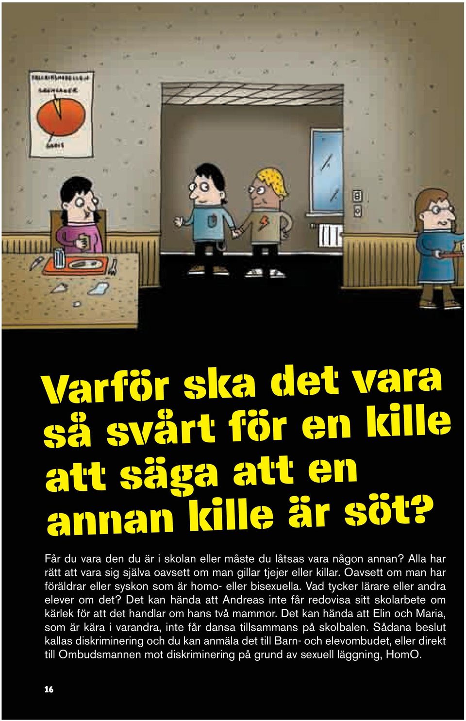 Vad tycker lärare eller andra elever om det? Det kan hända att Andreas inte får redovisa sitt skolarbete om kärlek för att det handlar om hans två mammor.