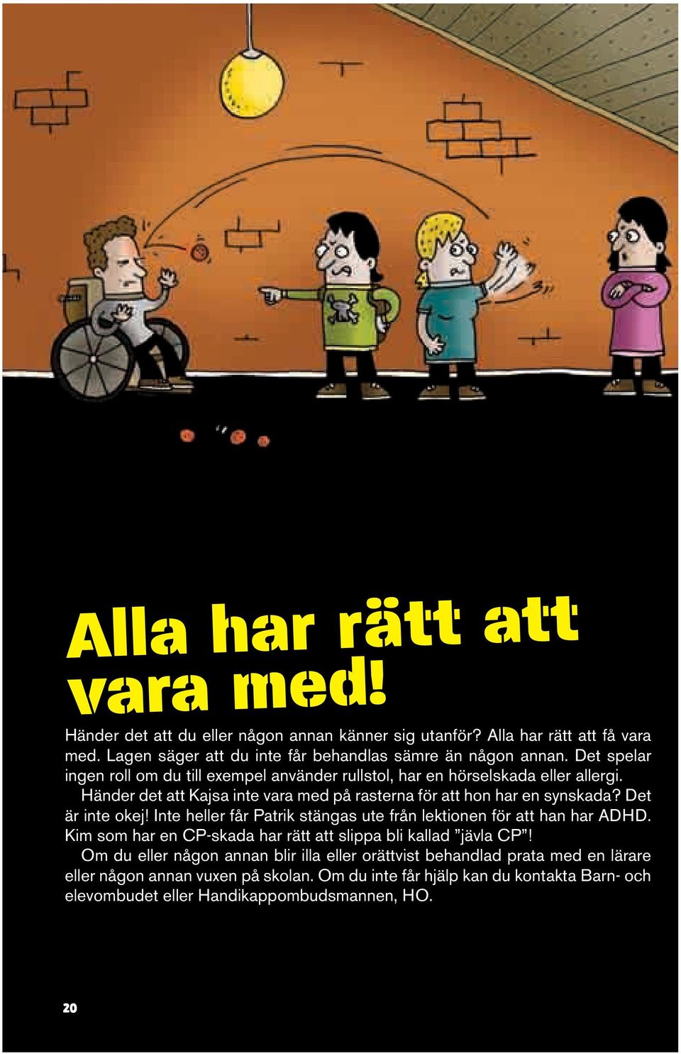 Det är inte okej! Inte heller får Patrik stängas ute från lektionen för att han har ADHD. Kim som har en CP-skada har rätt att slippa bli kallad jävla CP!