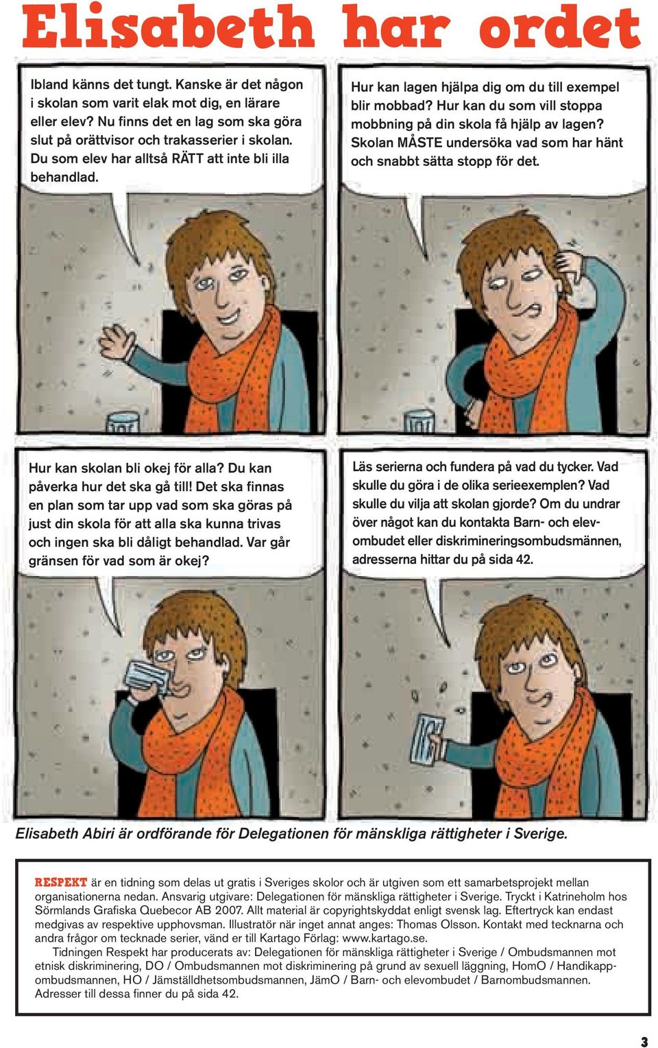 Skolan MÅSTE undersöka vad som har hänt och snabbt sätta stopp för det. Hur kan skolan bli okej för alla? Du kan påverka hur det ska gå till!