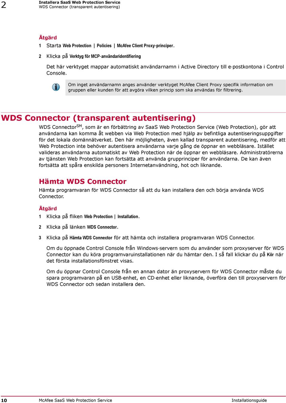 Om inget användarnamn anges använder verktyget McAfee Client Proxy specifik information om gruppen eller kunden för att avgöra vilken princip som ska användas för filtrering.