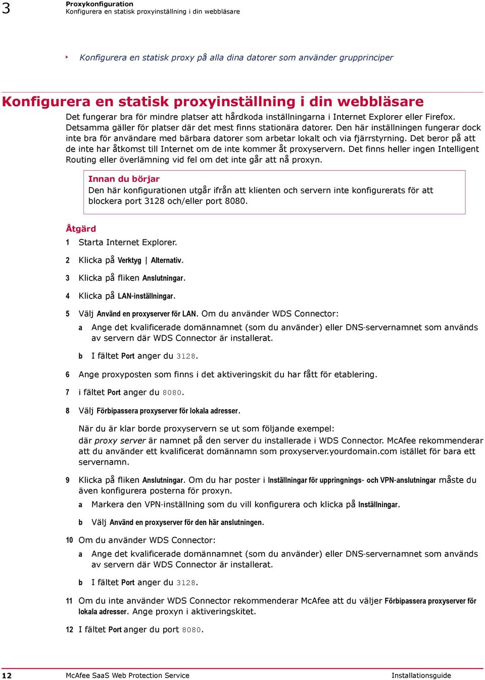 Den här inställningen fungerar dock inte bra för användare med bärbara datorer som arbetar lokalt och via fjärrstyrning.