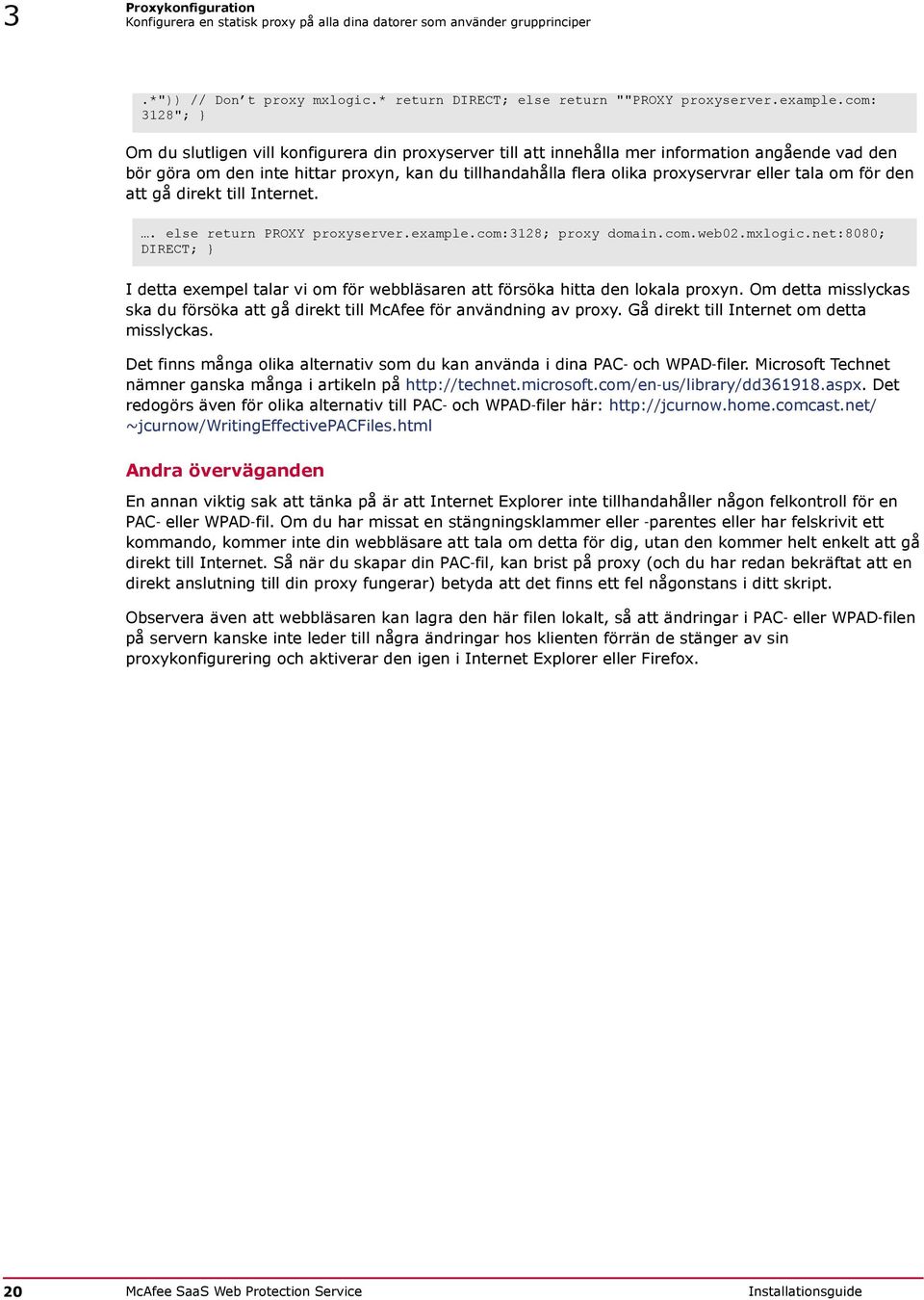 eller tala om för den att gå direkt till Internet.. else return PROXY proxyserver.example.com:3128; proxy domain.com.web02.mxlogic.