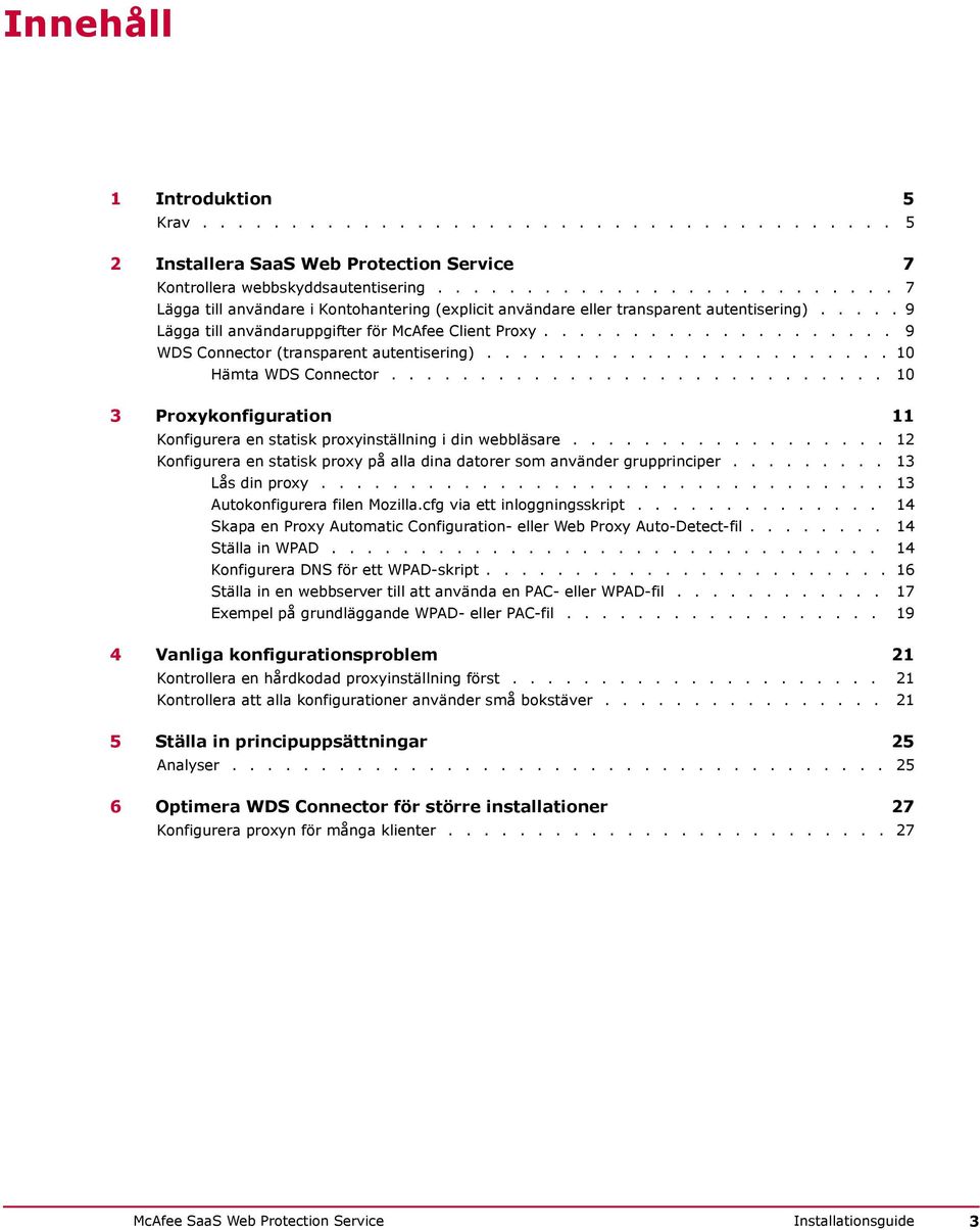 ................... 9 WDS Connector (transparent autentisering)....................... 10 Hämta WDS Connector............................ 10 3 Proxykonfiguration 11 Konfigurera en statisk proxyinställning i din webbläsare.