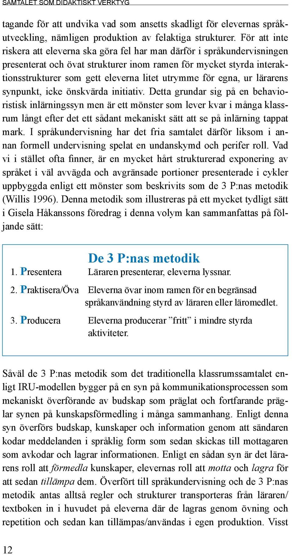 för egna, ur lärarens synpunkt, icke önskvärda initiativ.