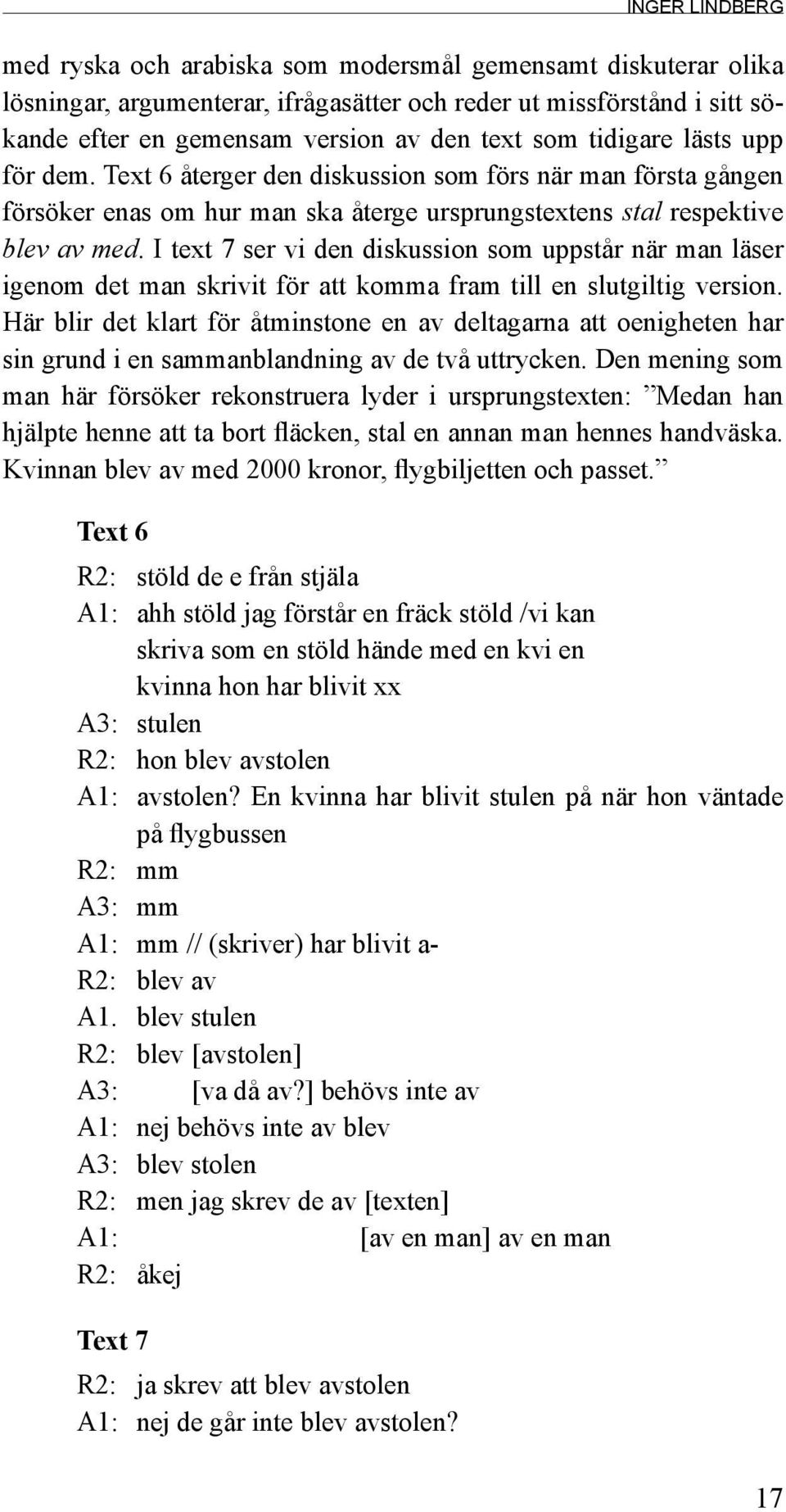 I text 7 ser vi den diskussion som uppstår när man läser igenom det man skrivit för att komma fram till en slutgiltig version.