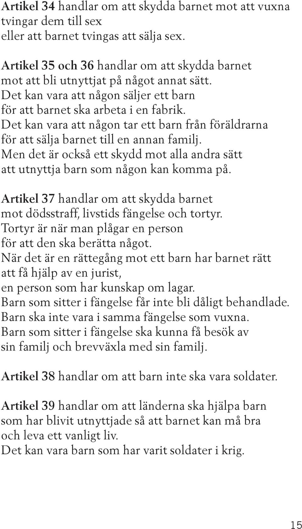 Det kan vara att någon tar ett barn från föräldrarna för att sälja barnet till en annan familj. Men det är också ett skydd mot alla andra sätt att utnyttja barn som någon kan komma på.