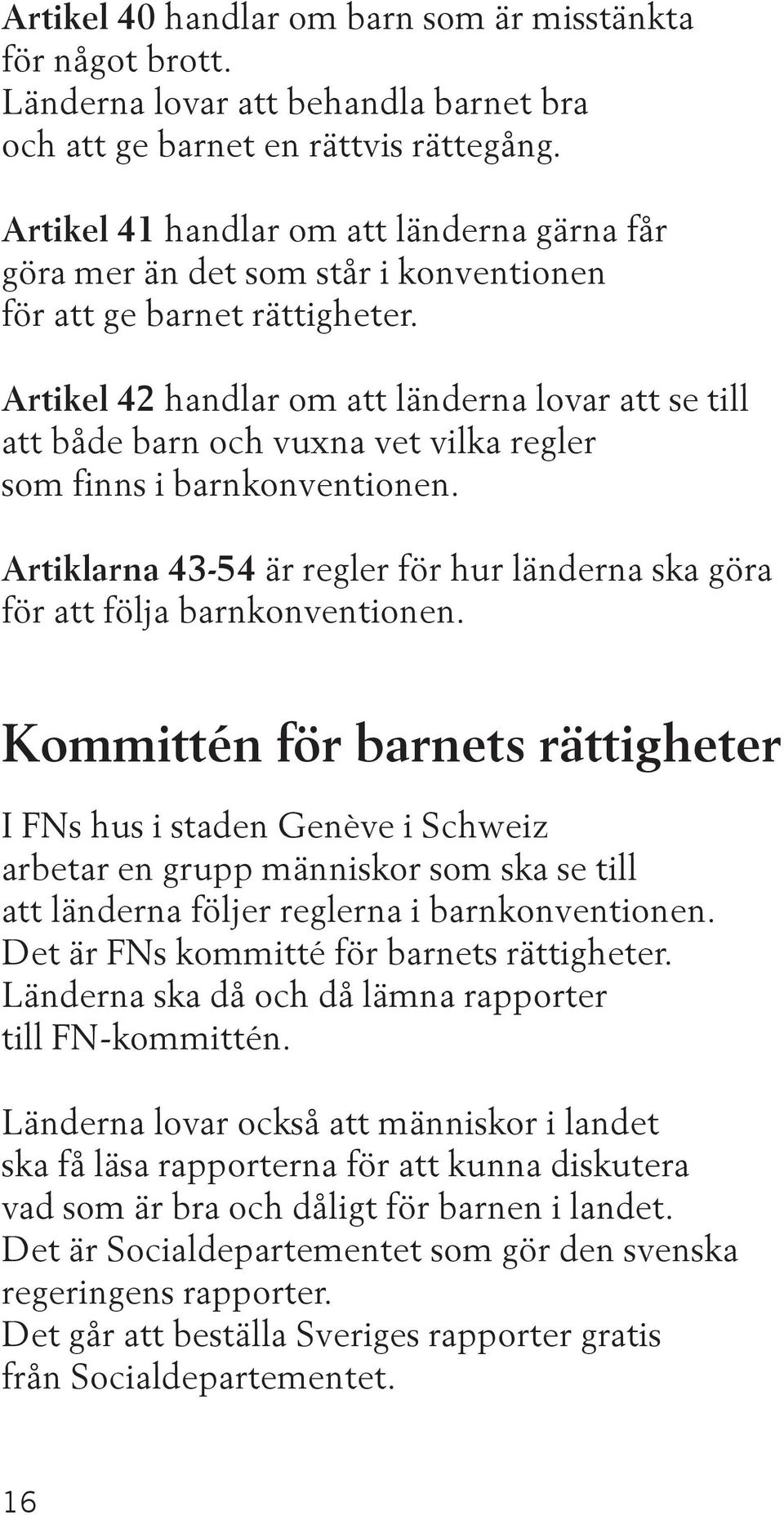 Artikel 42 handlar om att länderna lovar att se till att både barn och vuxna vet vilka regler som finns i barnkonventionen.