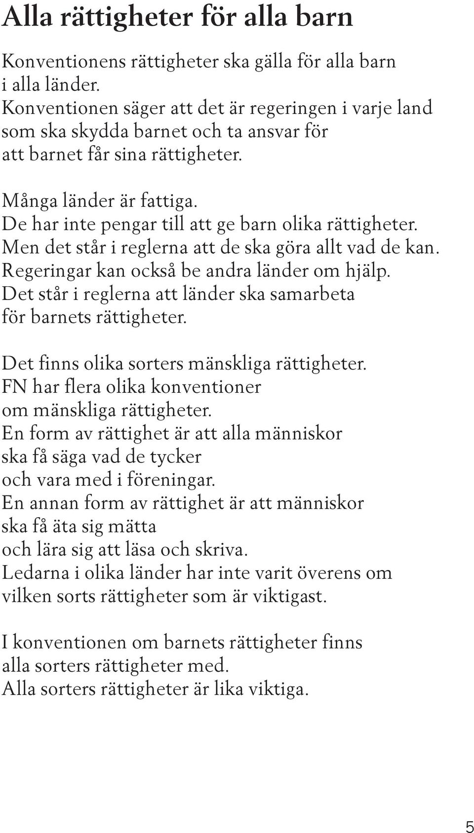 De har inte pengar till att ge barn olika rättigheter. Men det står i reglerna att de ska göra allt vad de kan. Regeringar kan också be andra länder om hjälp.