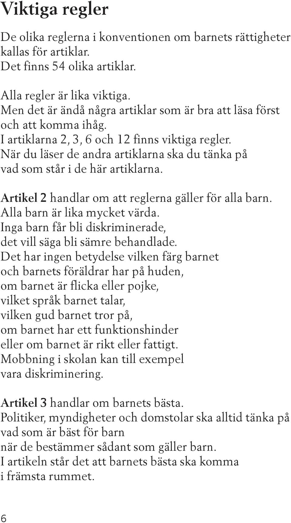 När du läser de andra artiklarna ska du tänka på vad som står i de här artiklarna. Artikel 2 handlar om att reglerna gäller för alla barn. Alla barn är lika mycket värda.