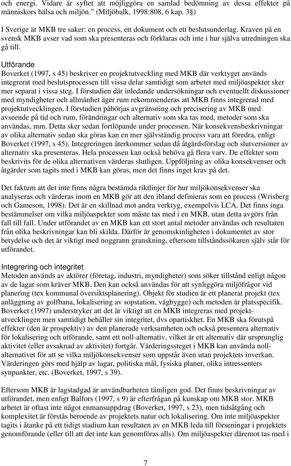 Utförande Boverket (1997, s 45) beskriver en projektutveckling med MKB där verktyget används integrerat med beslutsprocessen till vissa delar samtidigt som arbetet med miljöaspekter sker mer separat