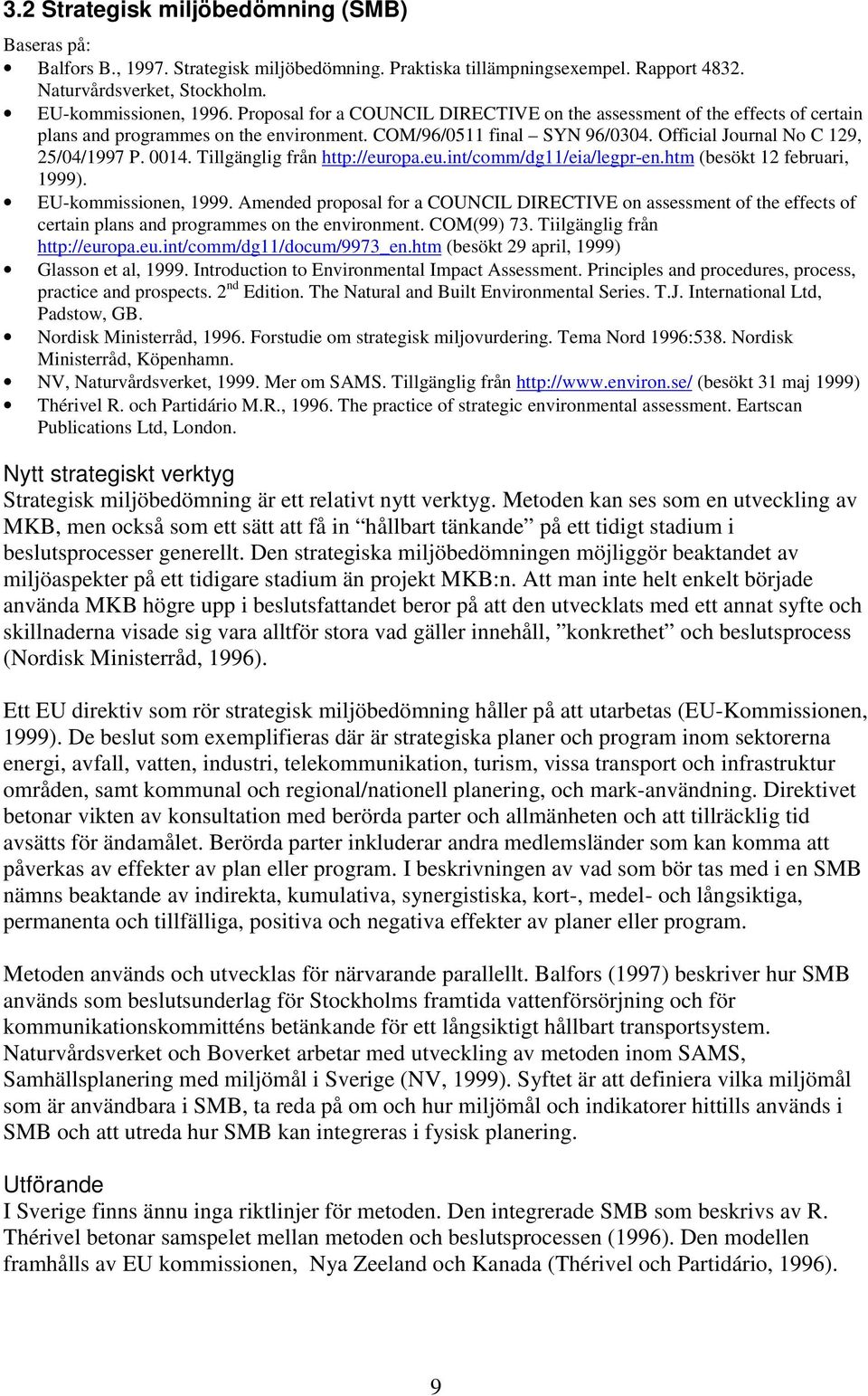 Tillgänglig från http://europa.eu.int/comm/dg11/eia/legpr-en.htm (besökt 12 februari, 1999). EU-kommissionen, 1999.