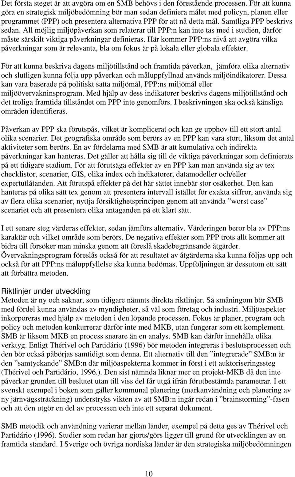 Samtliga PPP beskrivs sedan. All möjlig miljöpåverkan som relaterar till PPP:n kan inte tas med i studien, därför måste särskilt viktiga påverkningar definieras.