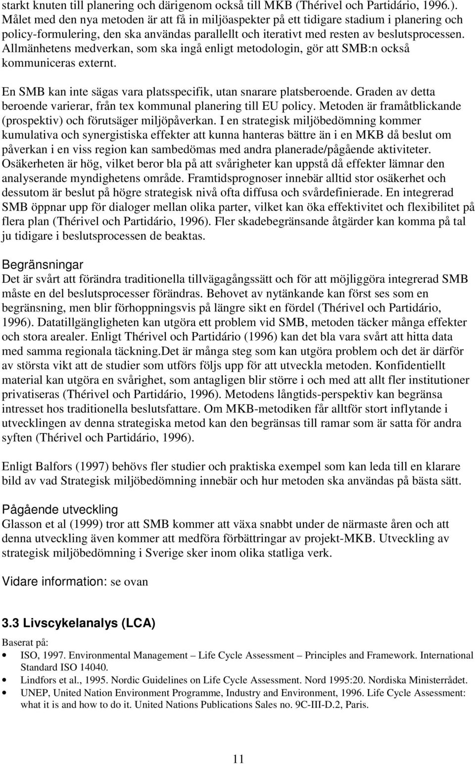 Allmänhetens medverkan, som ska ingå enligt metodologin, gör att SMB:n också kommuniceras externt. En SMB kan inte sägas vara platsspecifik, utan snarare platsberoende.