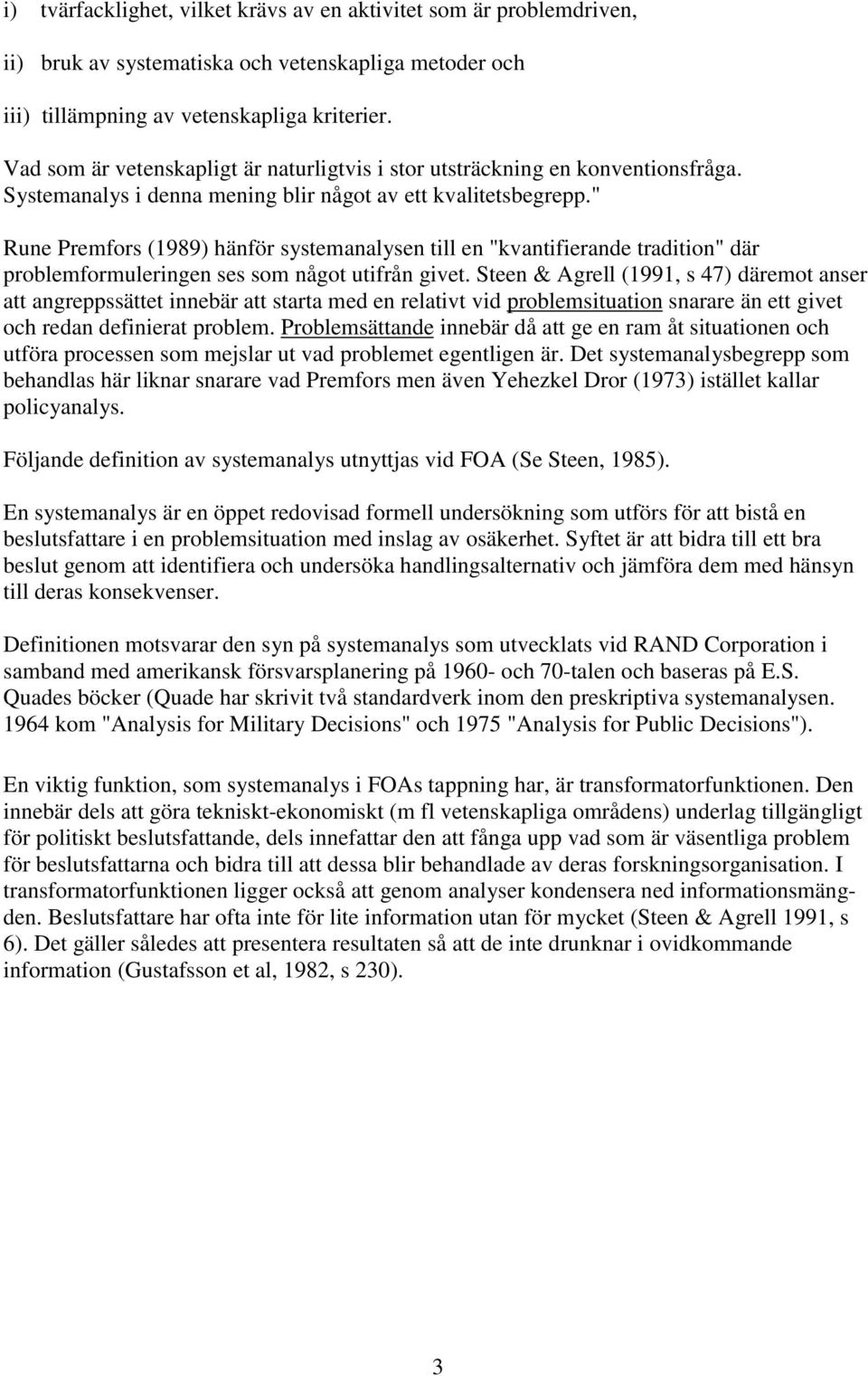 " Rune Premfors (1989) hänför systemanalysen till en "kvantifierande tradition" där problemformuleringen ses som något utifrån givet.