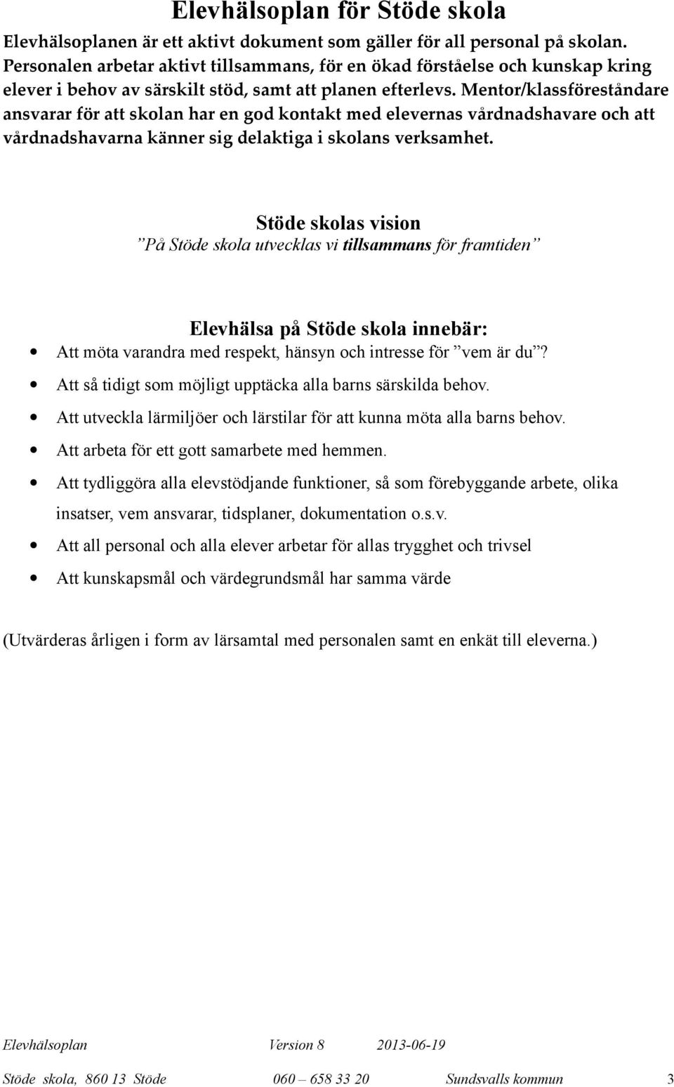 Metor/klassförestådare asvarar för att skola har e god kotakt med eleveras vårdadshavare och att vårdadshavara käer sig delaktiga i skolas verksamhet.