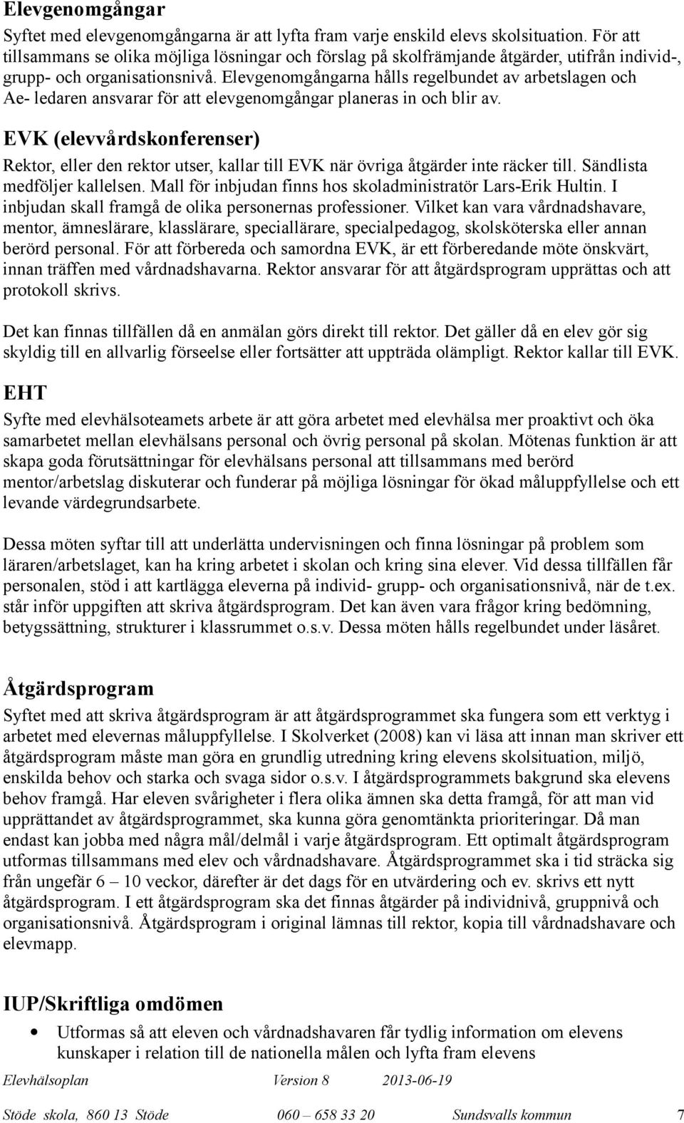 Elevgeomgågara hålls regelbudet av arbetslage och Ae- ledare asvarar för att elevgeomgågar plaeras i och blir av.