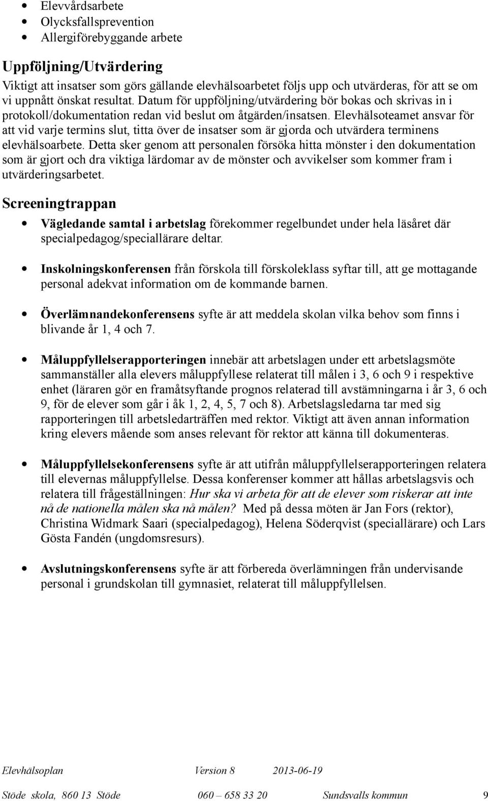 Elevhälsoteamet asvar för att vid varje termis slut, titta över de isatser som är gjorda och utvärdera termies elevhälsoarbete.